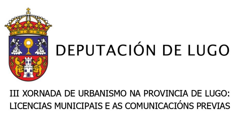 III Xornada de urbanismo na provincia de Lugo: licenzas municipais e as comunicacións previas