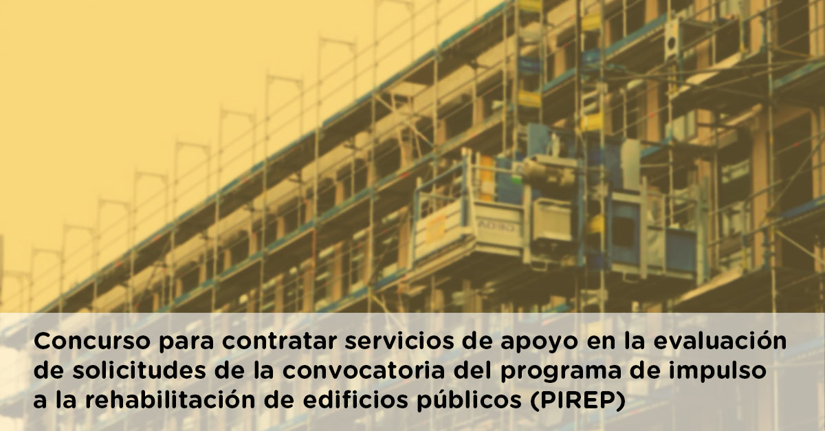 Concurso para contratar servicios de apoyo en la evaluación de solicitudes de la convocatoria del programa de impulso a la rehabilitación de edificios públicos (PIREP)
