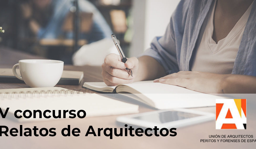 V concurso Relatos de Arquitectos convocado en 2023 por la Unión de Arquitectos Peritos y Forenses de España (UAPFE)