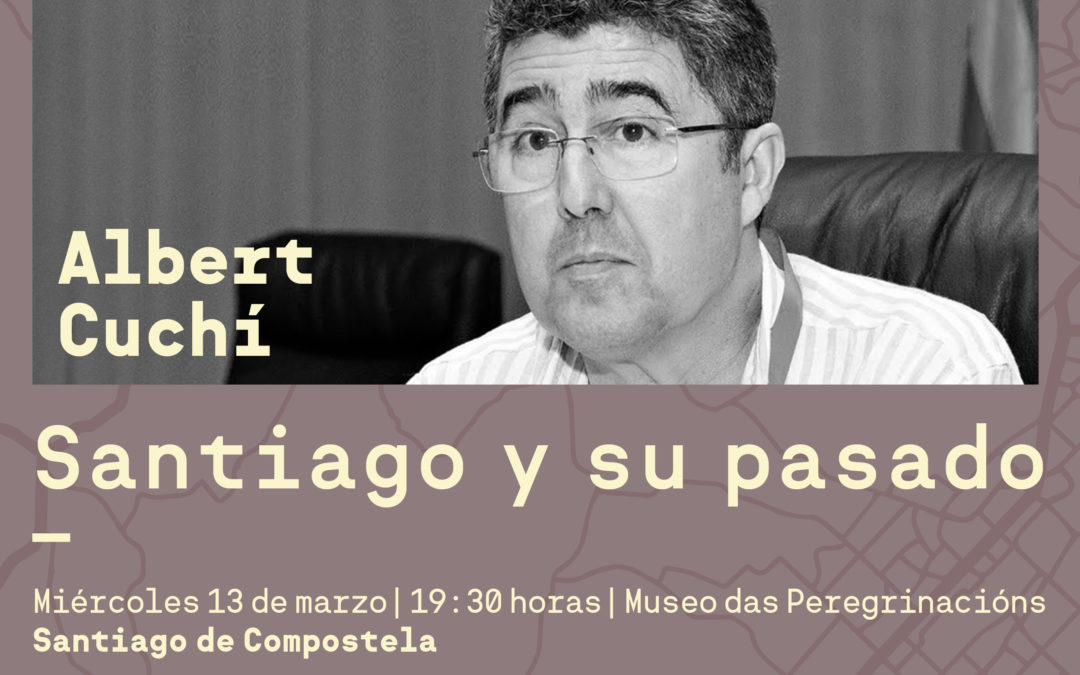 Conferencia Albert Cuchí – Santiago y su pasado