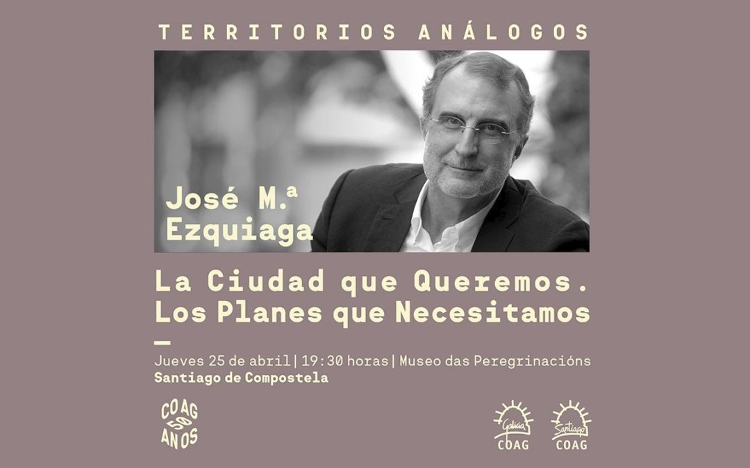 Dispoñible la grabación de la conferencia de José Mª Ezquiaga: “La ciudad que queremos. Los planes que necesitamos”