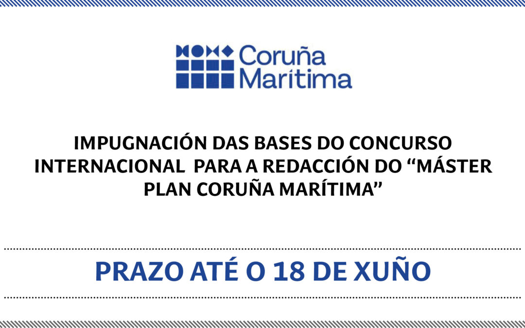 Impugnación de las Bases del Concurso internacional para la redacción del “Máster Plan Coruña Marítima”_ Plazo hasta el 18 de junio