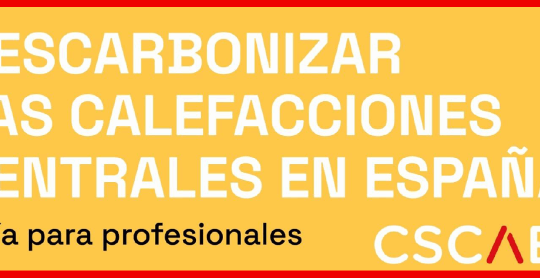 Guía para profesionales. Descarbonizar las calefacciones centrales en España. CSCAE