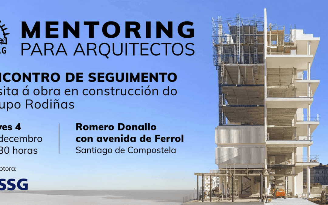 Mentoring para arquitectos. Encontro de seguimento. Visita á obra en construción do Grupo Rodiñas